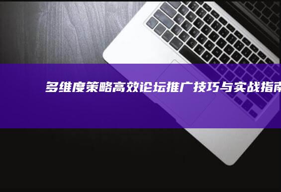 多维度策略：高效论坛推广技巧与实战指南